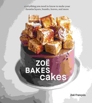 Zoe Bakes Cakes : Everything You Need to Know to Make Your Favorite Layers Bundts Loaves and More