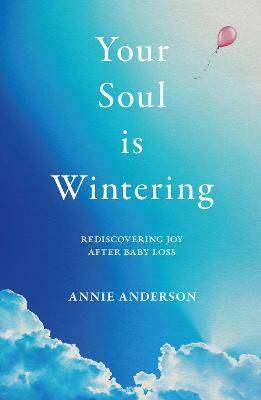 Your Soul Is Wintering : Rediscovering Joy after Baby Loss