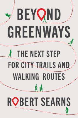 Beyond Greenways : The Next Step for City Trails and Walking Routes