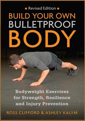 Build Your Own Bulletproof Body : Bodyweight Exercises for Strength Resilience and Injury Prevention