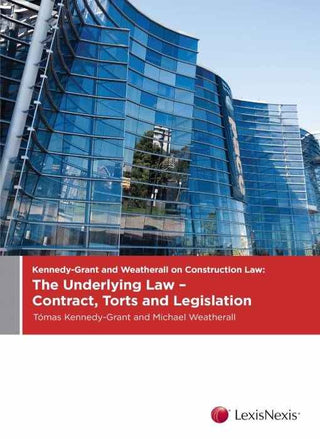 Kennedy-Grant and Weatherall on Construction Law : The Underlying Law : Contracts Torts and Legislation