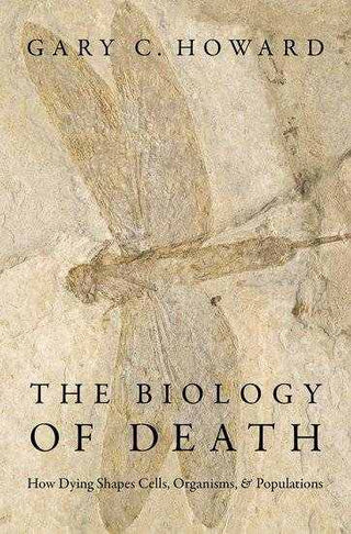 The Biology of Death : How Dying Shapes Cells Organisms and Populations