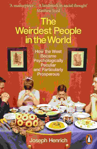 The Weirdest People in the World : How the West Became Psychologically Peculiar and Particularly Prosperous