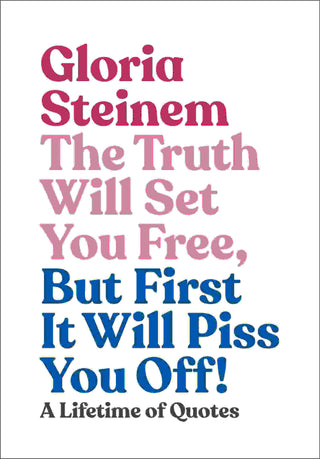 The Truth Will Set You Free but First It Will Piss You Off : A Lifetime of Quotes