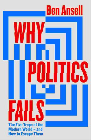 Why Politics Fails : The Five Traps of the Modern World and How to Escape Them