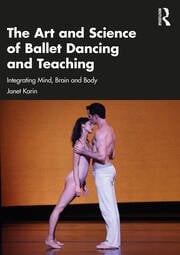 The Art and Science of Ballet Dancing and Teaching : Integrating Mind Brain and Body