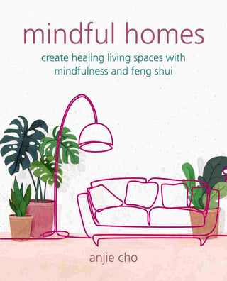 Mindful Homes : Create Healing Living Spaces with Mindfulness and Feng Shui