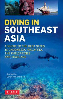 Diving in Southeast Asia : A Guide to the Best Sites in Indonesia Malaysia the Philippines and Thailand