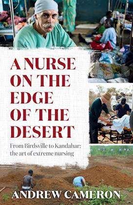 A Nurse on the Edge of the Desert : From Birdsville to Kandahar the Art of Extreme Nursing