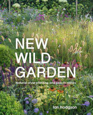 New Wild Garden : Natural-Style Planting and Practicalities