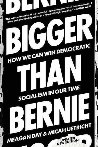 Bigger Than Bernie : How We Go From The Sanders Campaign to Democratic Socialism