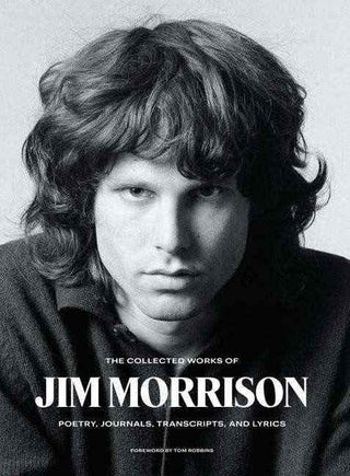 The Collected Works of Jim Morrison : Poetry Journals Transcripts and Lyrics