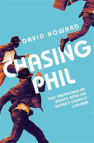 Chasing Phil : Two Undercover FBI Agents After the World-s Greatest Con Man