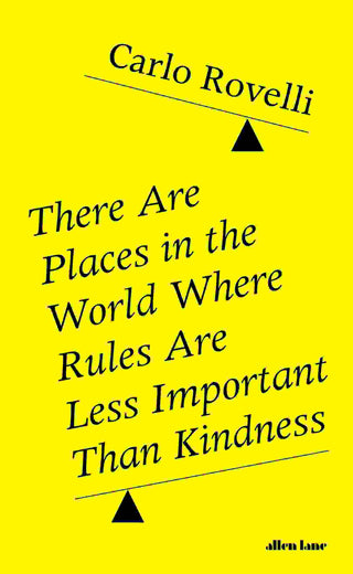 There Are Places In The World Where Rules Are Less Important Than Kindness And Other Thoughts on Physics Philosophy and