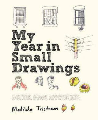 My Year in Small Drawings : Notice Draw Appreciate