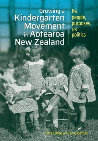 Growing a Kindergarten Movement in Aotearoa New Zealand : Its People Purposes and Politics