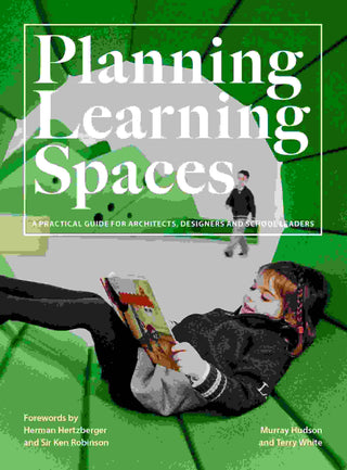 Planning Learning Spaces : A Practical Guide for Architects, Designers and School Leaders