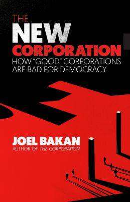 The New Corporation : How Good Corporations Are Bad for Democracy