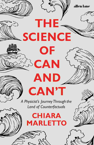 The Science Of Can And Can-t : A Physicist-s Journey Through The Land Of Counterfactuals