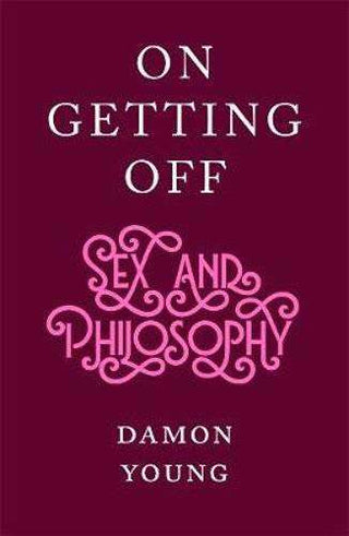 On Getting Off : Sex and Philosophy