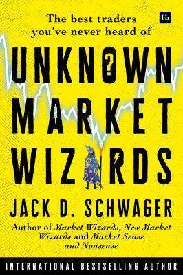 Unknown Market Wizards : The Best Traders You-ve Never Heard Of