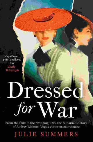 Dressed for War : The Story of Audrey Withers Vogue Editor Extraordinaire from the Blitz to the Swinging Sixties