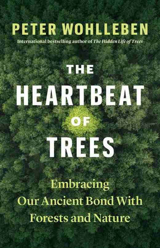 The Heartbeat of Trees : Embracing Our Ancient Bond with Forests and Nature