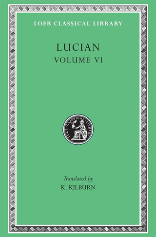 Lucian Volume 6 : How To Write History : Loeb Classical Library