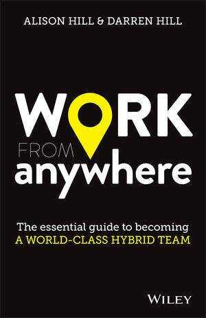 Work from Anywhere : The Essential Guide to Becoming a World-Class Hybrid Team