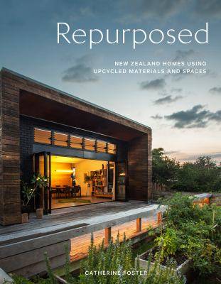 Repurposed New Zealand Homes : Using Upcycled Materials and Spaces