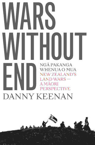 Wars Without End : New Zealand-s Land Wars : A Maori Perspective