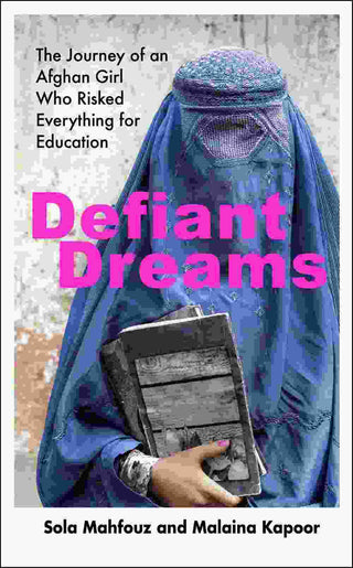 Defiant Dreams : The Journey of an Afghan Girl Who Risked Everything for Education