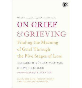 On Grief and Grieving : Finding the Meaning of Grief Through the Five Stages of Loss