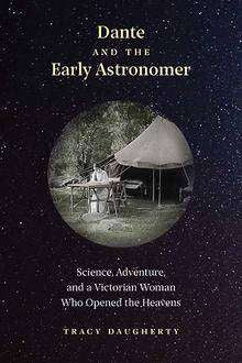 Dante and the Early Astronomer : Science Adventure and a Victorian Woman Who Opened the Heavens