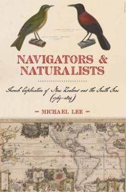 Navigators and Naturalists : French Exploration of New Zealand and the South from 1769-1824