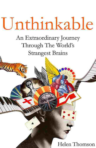 Unthinkable : An Extraordinary Journey Through the World-s Strangest Brains