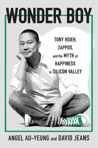 Wonder Boy : Tony Hsieh, Zappos and the Myth of Happiness in Silicon Valley