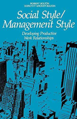 Social Style Management Style : Developing Productive Work Relationships