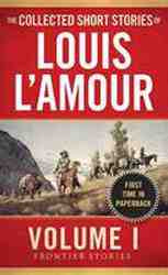 Collected Short Stories of Louis L-Amour : Frontier Stories : Volume 1