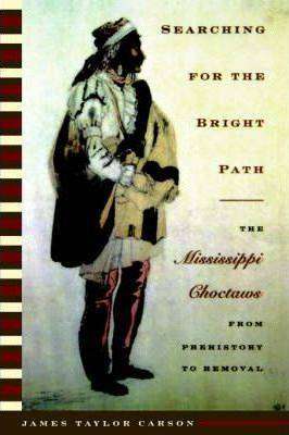 Searching for the Bright Path : The Mississippi Choctaws from Prehistory to Removal