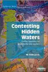 Contesting Hidden Waters : Conflict Resolution for Groundwater and Aquifers