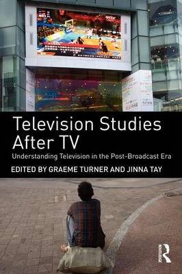 Television Studies After TV : Understanding Television in the Post-Broadcast Era