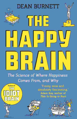 The Happy Brain : The Science of Where Happiness Comes from and Why