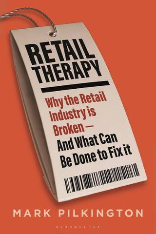 Retail Therapy : Why the Retail Industry Is Broken -- and What Can Be Done to Fix It