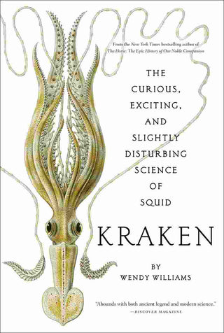 Kraken : The Curious Exciting and Slightly Disturbing Science of Squid