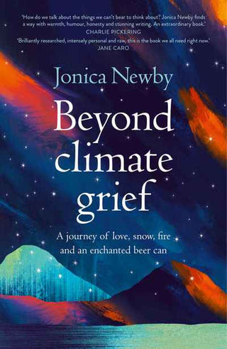 Beyond Climate Grief : Harnessing the Rollercoaster of Emotions about the Climate Emergency