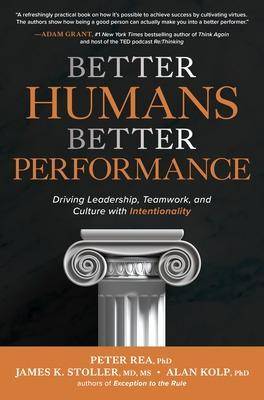 Better Humans Better Performance : Driving Leadership Teamwork and Culture with Intentionality