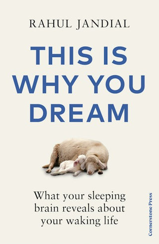 This Is Why You Dream : What Your Sleeping Brain Reveals About Your Waking Life