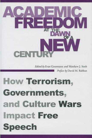 Academic Freedom at the Dawn of a New Century : How Terrorism Governments and Culture Wars Impact Free Speech