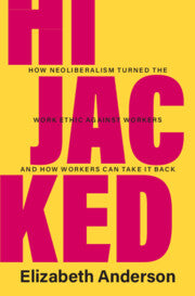 Hijacked : How Neoliberalism Turned the Work Ethic Against Workers and How Workers Can Take It Back